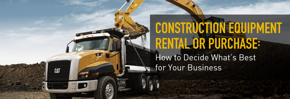 Construction Equipment Rental or Purchase: How to decide what’s best