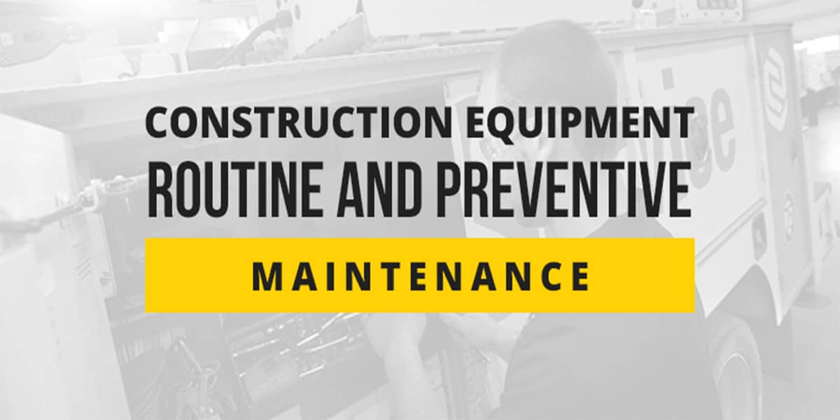 Construction equipment routine and preventive maintenance