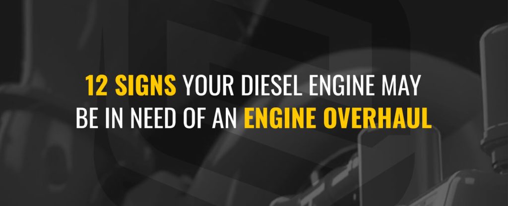 12 Signs Your Diesel Engine May Be in Need of an Engine Overhaul
