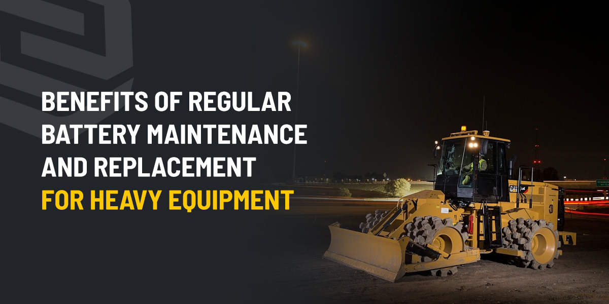 Benefits of Regular Battery Maintenance and Replacement for Heavy Equipment