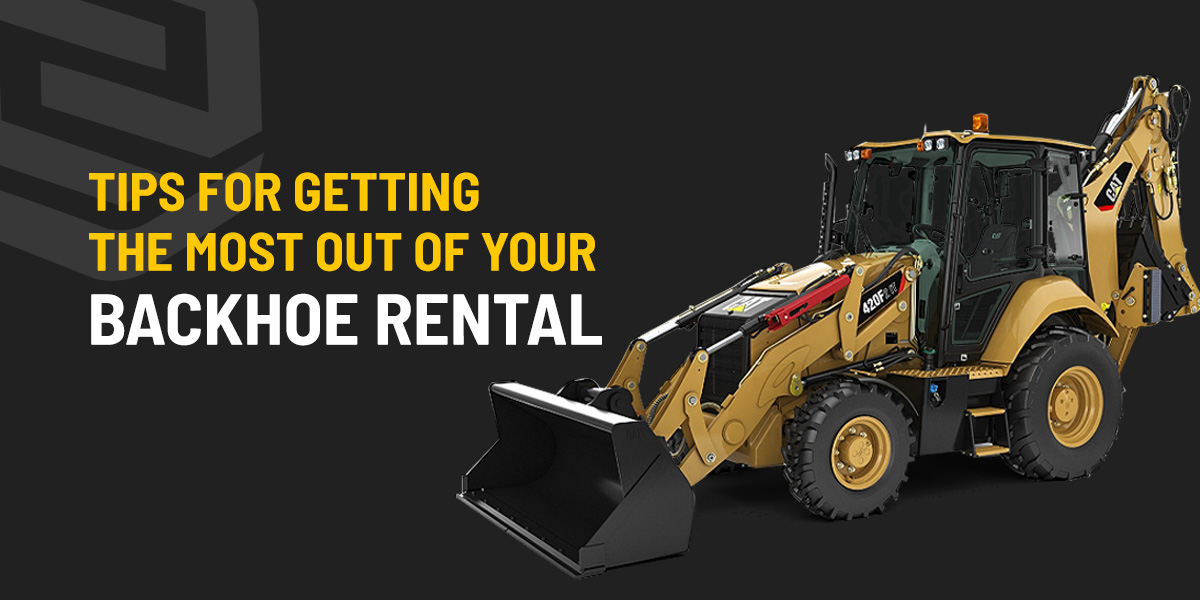 Tips for Getting the Most out of Your Backhoe Rental